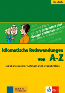 Idiomatische Redewendungen von A - ZEin Übungsbuch für Anfänger und Fortgeschrittene