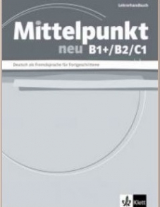 Mittelpunkt neu B1+/B2/C1 Deutsch als Fremdsprache für Fortgeschrittene Lehrerhandbuch