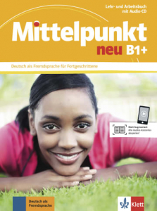 Mittelpunkt neu B1+Deutsch als Fremdsprache für Fortgeschrittene. Lehr- und Arbeitsbuch + Audio-CD zum Arbeitsbuch