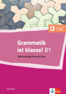 Grammatik ist klasse B1: Selbstständig Deutsch üben